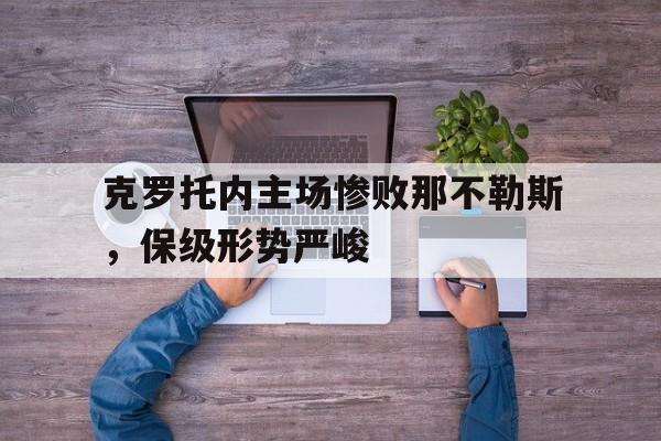 克罗托内主场惨败那不勒斯，保级形势严峻